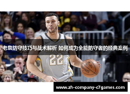 老詹防守技巧与战术解析 如何成为全能防守者的经典案例