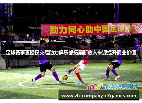 足球赛事直播权交易助力俱乐部拓展新收入来源提升商业价值