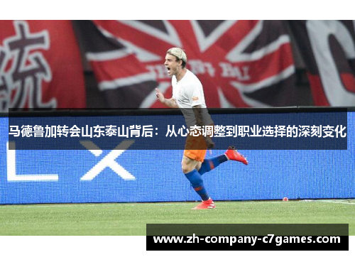 马德鲁加转会山东泰山背后：从心态调整到职业选择的深刻变化