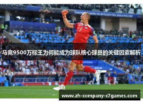 马竞9500万标王为何能成为球队核心球员的关键因素解析