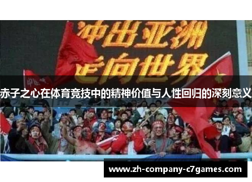 赤子之心在体育竞技中的精神价值与人性回归的深刻意义