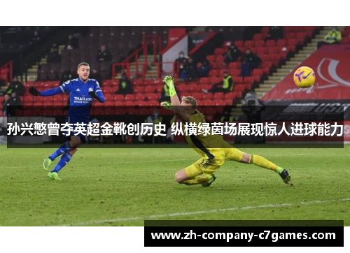 孙兴慜曾夺英超金靴创历史 纵横绿茵场展现惊人进球能力