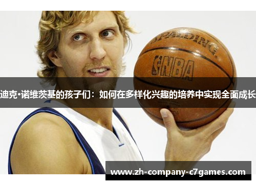 迪克·诺维茨基的孩子们：如何在多样化兴趣的培养中实现全面成长