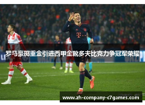 罗马豪掷重金引进西甲金靴多夫比克力争冠军荣耀